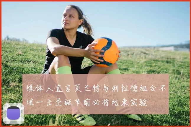 媒体人直言莫兰特与利拉德组合不堪一击圣诞节前必将结束实验