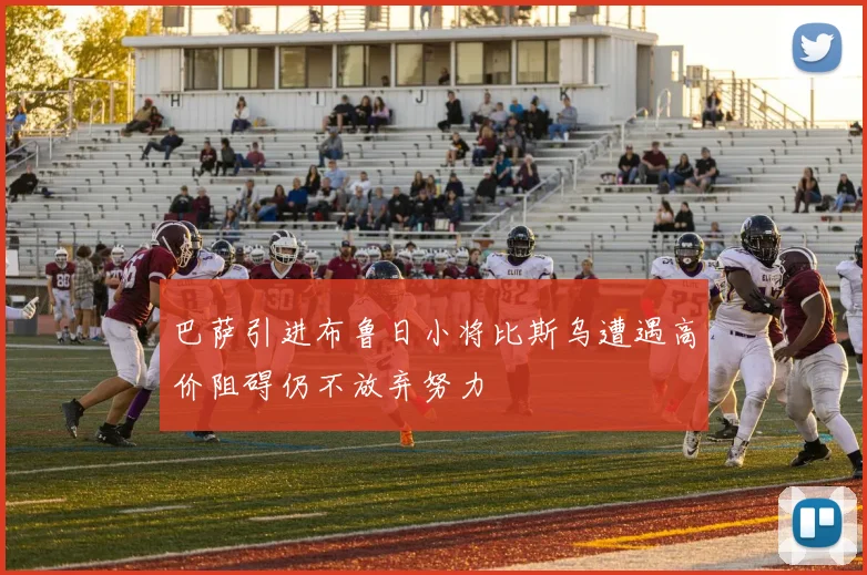 巴萨引进布鲁日小将比斯乌遭遇高价阻碍仍不放弃努力