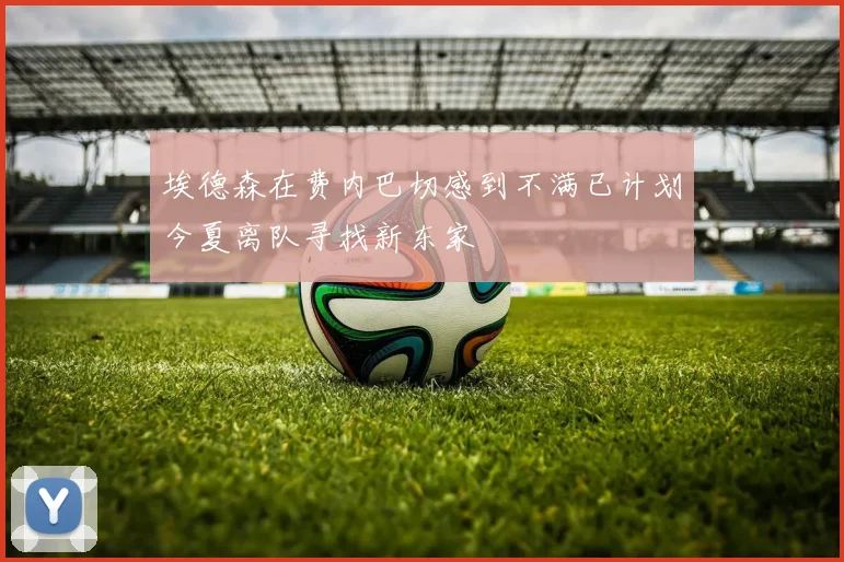 埃德森在费内巴切感到不满已计划今夏离队寻找新东家